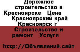 Дорожное строительство в Красноярске › Цена ­ 450 - Красноярский край, Красноярск г. Строительство и ремонт » Услуги   